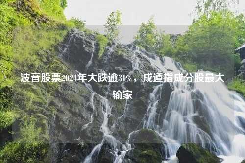 波音股票2024年大跌逾31%，成道指成分股最大输家